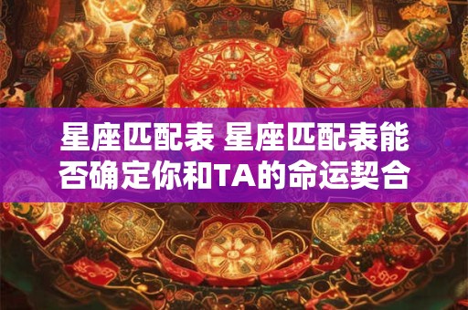 星座匹配表 星座匹配表能否确定你和TA的命运契合度