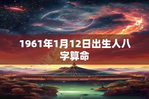 1961年1月12日出生人八字算命
