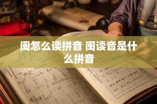闽怎么读拼音 闽读音是什么拼音