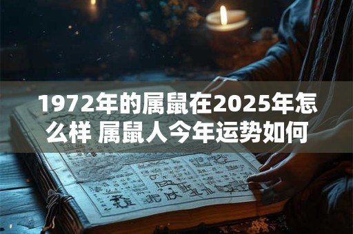 1972年的属鼠在2025年怎么样 属鼠人今年运势如何