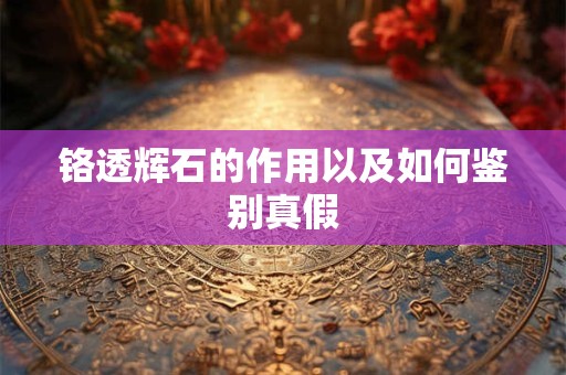 铬透辉石的作用以及如何鉴别真假