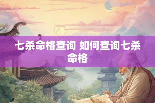 七杀命格查询 如何查询七杀命格