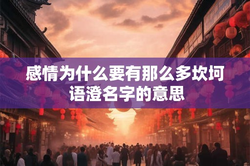 感情为什么要有那么多坎坷 语澄名字的意思