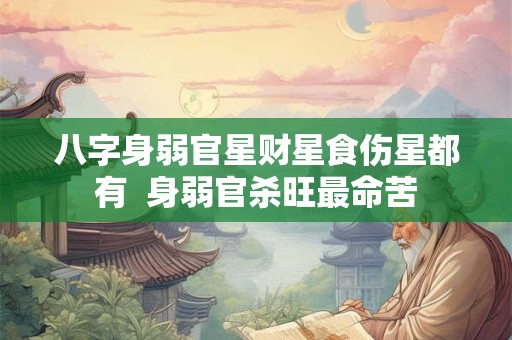 八字身弱官星财星食伤星都有  身弱官杀旺最命苦