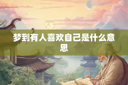 梦到有人喜欢自己是什么意思