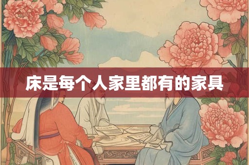 床是每个人家里都有的家具