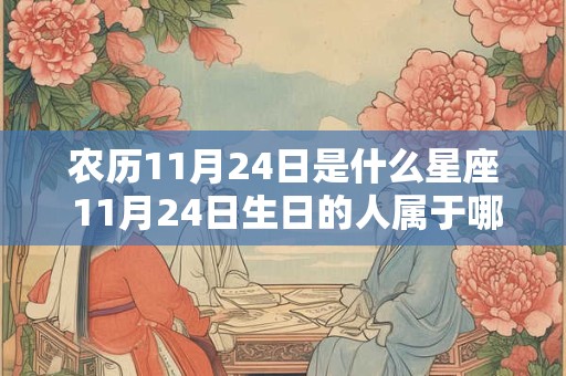 农历11月24日是什么星座 11月24日生日的人属于哪个星座