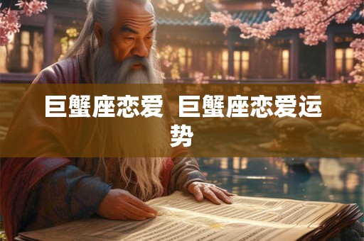 巨蟹座恋爱  巨蟹座恋爱运势