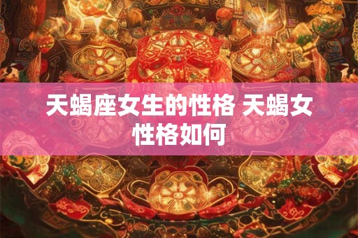 天蝎座女生的性格 天蝎女性格如何