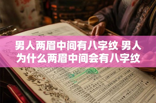 男人两眉中间有八字纹 男人为什么两眉中间会有八字纹