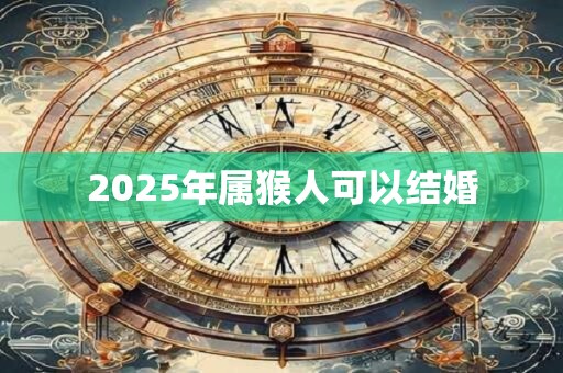 2025年属猴人可以结婚