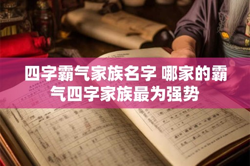 四字霸气家族名字 哪家的霸气四字家族最为强势 四字霸气家族名字 哪家的霸气四字家族最为强势
