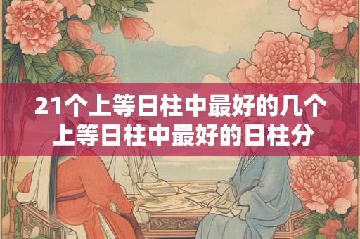 21个上等日柱中最好的几个 上等日柱中最好的日柱分析