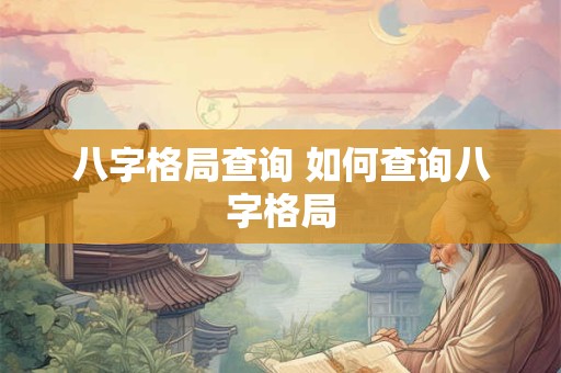 八字格局查询 如何查询八字格局