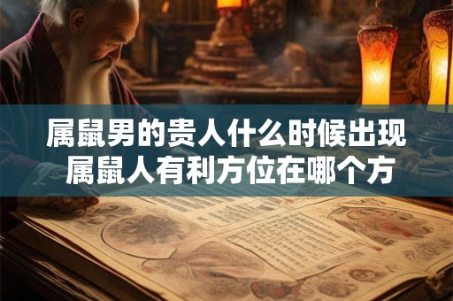 属鼠男的贵人什么时候出现 属鼠人有利方位在哪个方向