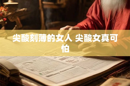 尖酸刻薄的女人 尖酸女真可怕