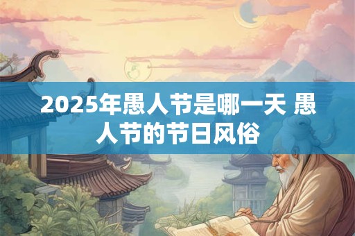 2026年愚人节是哪一天 愚人节的节日风俗