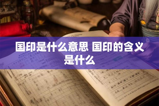 国印是什么意思 国印的含义是什么