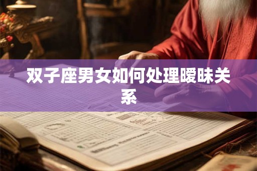 双子座男女如何处理暧昧关系
