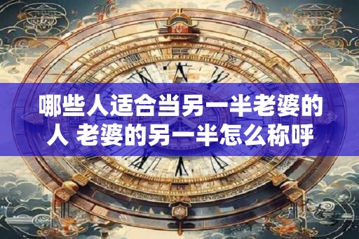 哪些人适合当另一半老婆的人 老婆的另一半怎么称呼