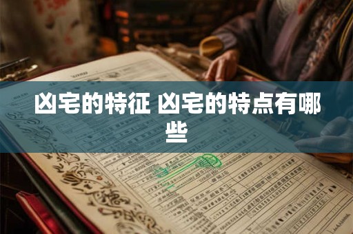 凶宅的特征 凶宅的特点有哪些