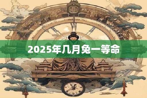 2025年几月兔一等命