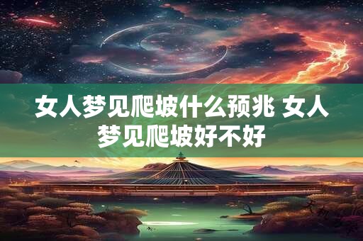 女人梦见爬坡什么预兆 女人梦见爬坡好不好