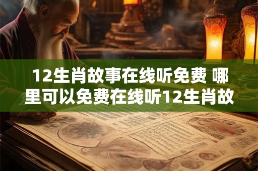 12生肖故事在线听免费 哪里可以免费在线听12生肖故事