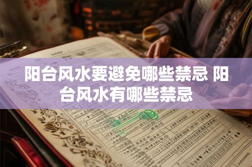 阳台风水要避免哪些禁忌 阳台风水有哪些禁忌