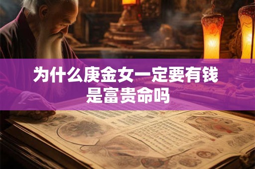 为什么庚金女一定要有钱 是富贵命吗