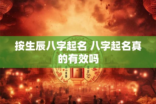 按生辰八字起名 八字起名真的有效吗