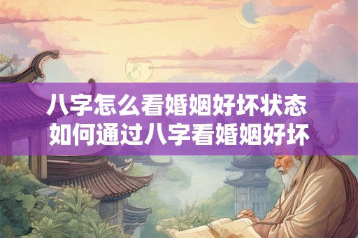 八字怎么看婚姻好坏状态 如何通过八字看婚姻好坏