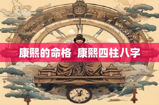 康熙的命格  康熙四柱八字