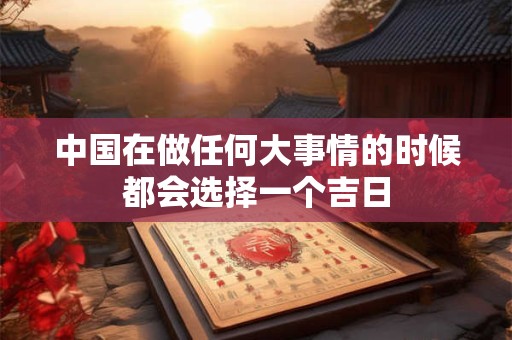 中国在做任何大事情的时候都会选择一个吉日
