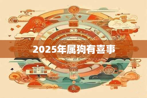 2025年属狗有喜事