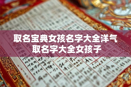 取名宝典女孩名字大全洋气 取名字大全女孩子