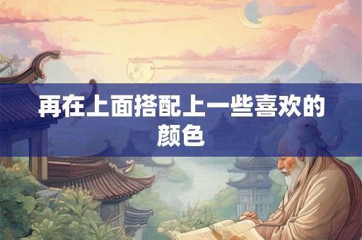 再在上面搭配上一些喜欢的颜色
