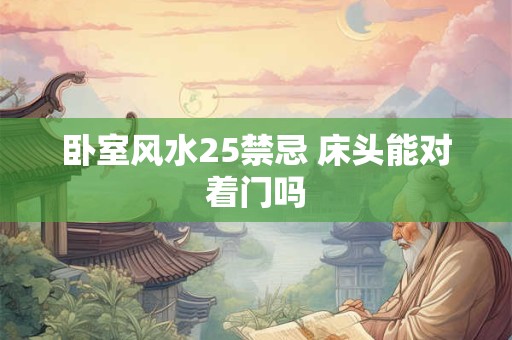 卧室风水25禁忌 床头能对着门吗