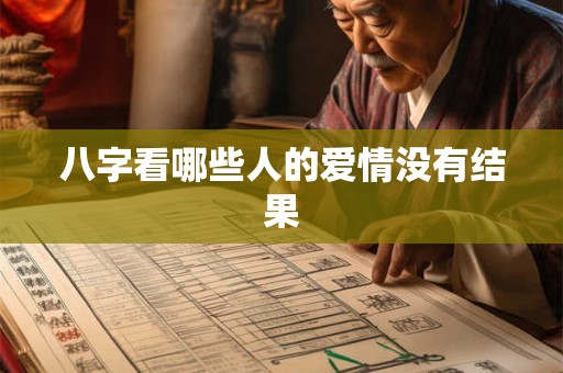八字看哪些人的爱情没有结果 八字看哪些人的爱情没有结果