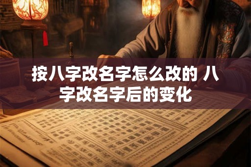 按八字改名字怎么改的 八字改名字后的变化