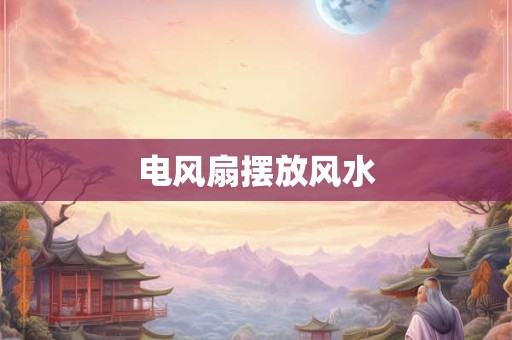 电风扇摆放风水