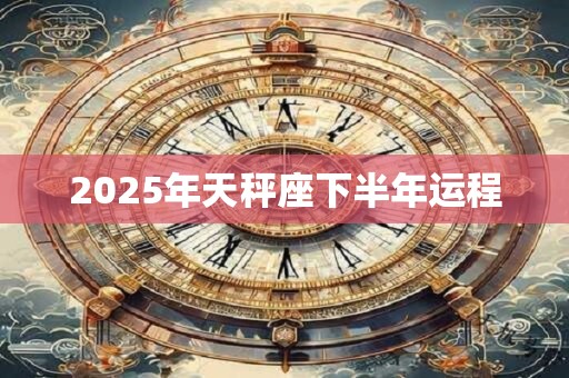 2025年天秤座下半年运程