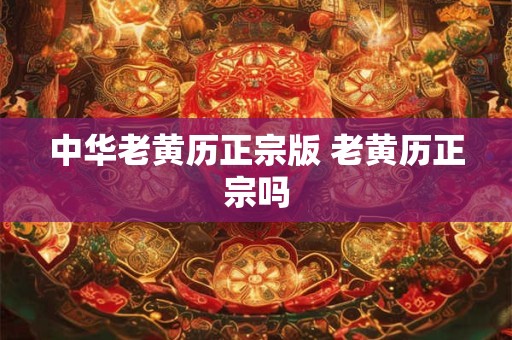 中华老黄历正宗版 老黄历正宗吗