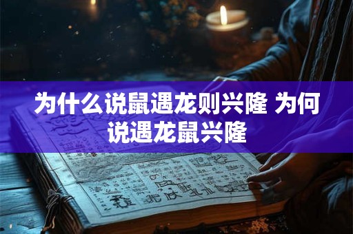 为什么说鼠遇龙则兴隆 为何说遇龙鼠兴隆