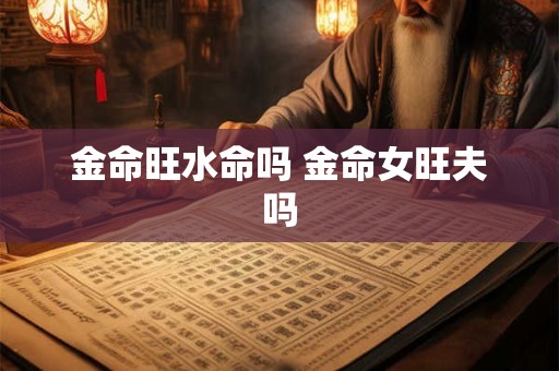 金命旺水命吗 金命女旺夫吗
