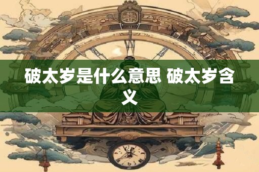 破太岁是什么意思 破太岁含义