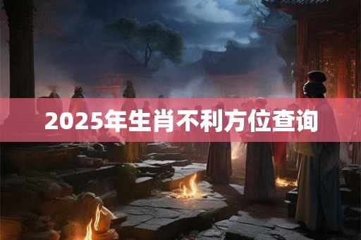 2025年生肖不利方位查询