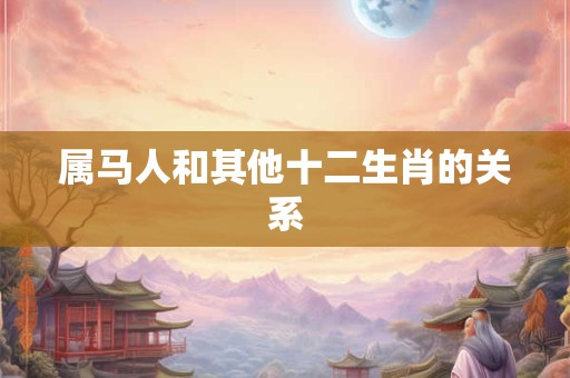属马人和其他十二生肖的关系