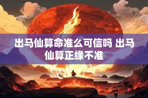 出马仙算命准么可信吗 出马仙算正缘不准