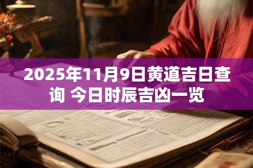 2025年11月9日黄道吉日查询 今日时辰吉凶一览